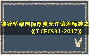 镀锌桥架国标厚度允许偏差标准之《T CECS31-2017》